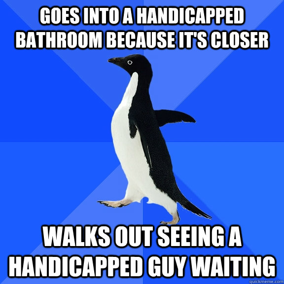 goes into a handicapped bathroom because its closer walks o - Socially Awkward Penguin