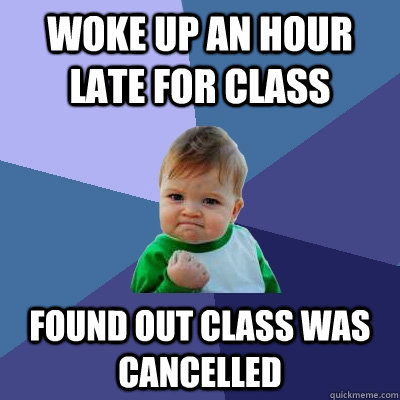 woke up an hour late for class found out class was cancelled - Success Kid