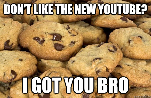 dont like the new youtube i got you bro -
