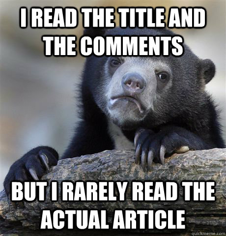 i read the title and the comments but i rarely read the actu - Confession Bear