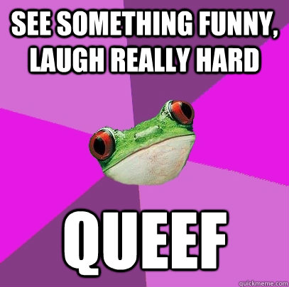 see something funny laugh really hard queef - Foul Bachelorette Frog