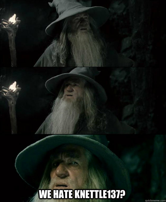 we hate knettle137 - Confused Gandalf
