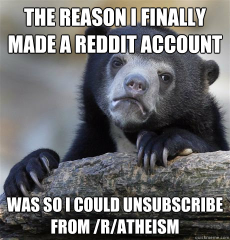 the reason i finally made a reddit account was so i could un - Confession Bear