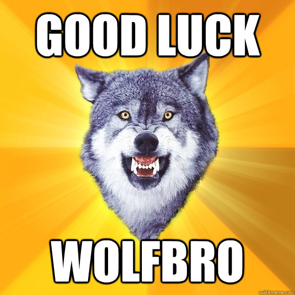 good luck wolfbro - Courage Wolf
