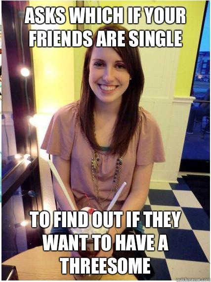 Asks which if your friends are single To find out if they wa - Misunderstood Girlfriend