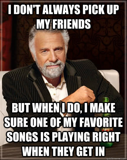 i dont always pick up my friends but when i do i make sure - The Most Interesting Man In The World