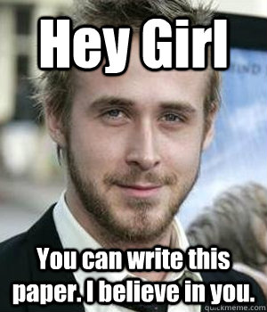 hey girl you can write this paper i believe in you - Ryan gosling
