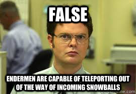 false endermen are capable of teleporting out of the way of - Dwight False