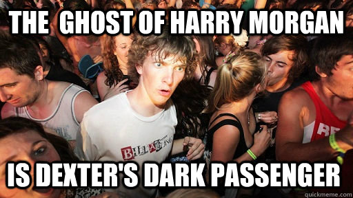 the ghost of harry morgan is dexters dark passenger - Sudden Clarity Clarence