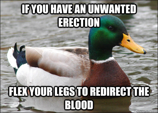 if you have an unwanted erection flex your legs to redirect - Actual Advice Mallard