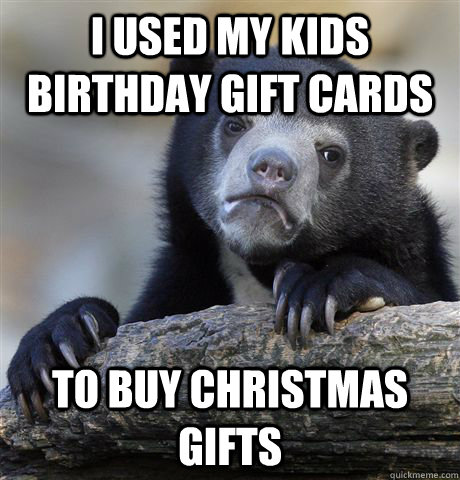 i used my kids birthday gift cards to buy christmas gifts - Confession Bear