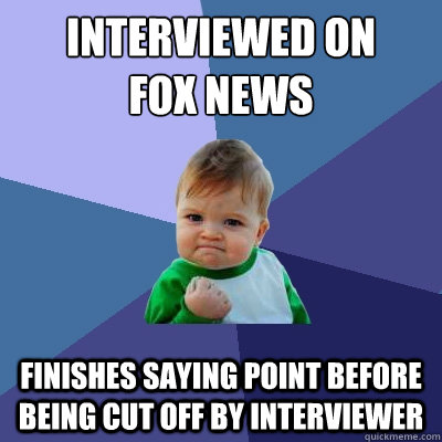 interviewed on fox news finishes saying point before being c - Success Kid