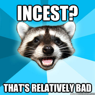 incest thats relatively bad - Lame Pun Coon