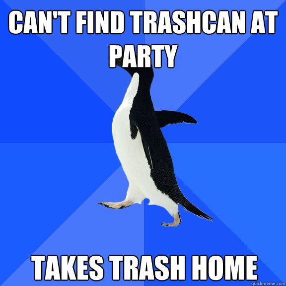 cant find trashcan at party takes trash home - Socially Awkward Penguin