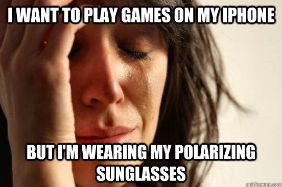 i want to play games on my iphone but im wearing my polariz - First World Problems