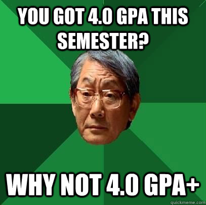 you got 40 gpa this semester why not 40 gpa - High Expectations Asian Father