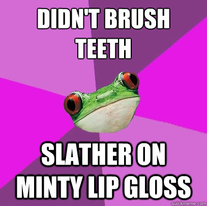 didnt brush teeth slather on minty lip gloss - Foul Bachelorette Frog