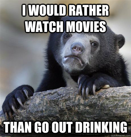 i would rather watch movies than go out drinking - Confession Bear