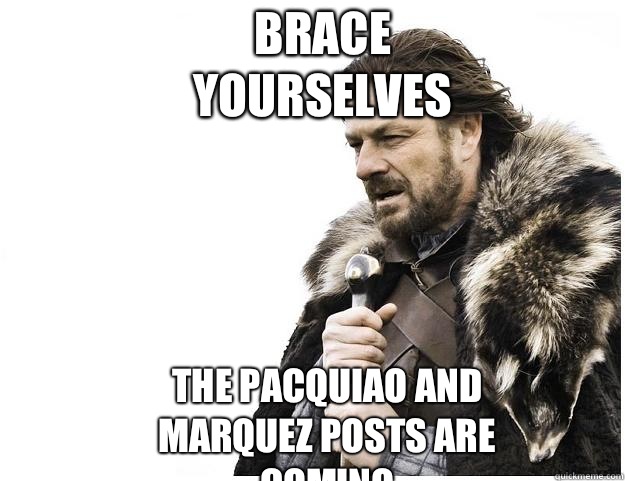 Brace yourselves The pacquiao and Marquez posts are coming - Imminent Ned