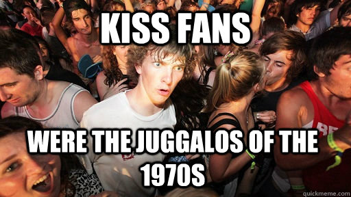 kiss fans were the juggalos of the 1970s - Sudden Clarity Clarence