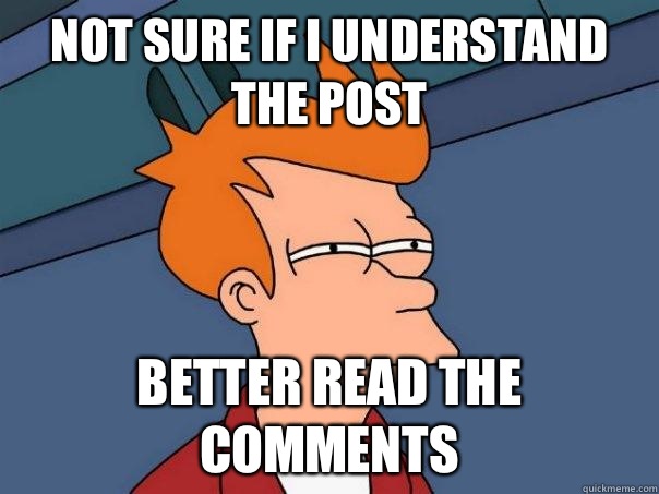 Not sure if I understand the post Better read the comments - Futurama Fry