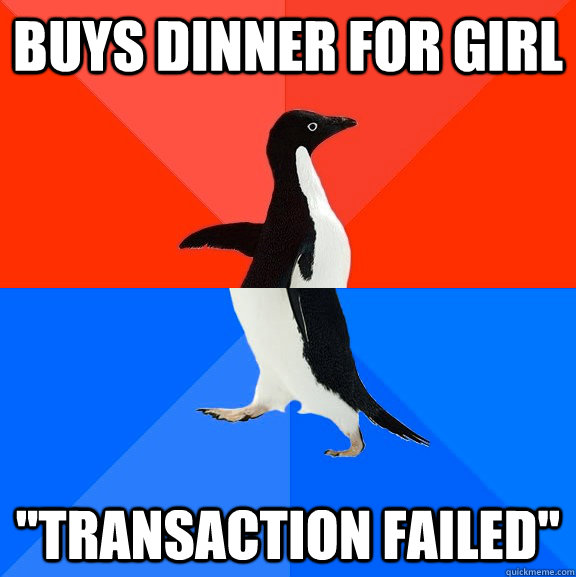 buys dinner for girl transaction failed - Socially Awesome Awkward Penguin