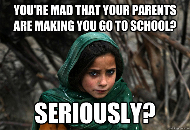 youre mad that your parents are making you go to school se - Disaproving Afgan Girl