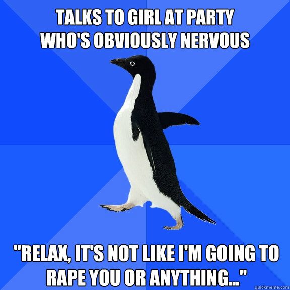 talks to girl at party whos obviously nervous relax its - Socially Awkward Penguin