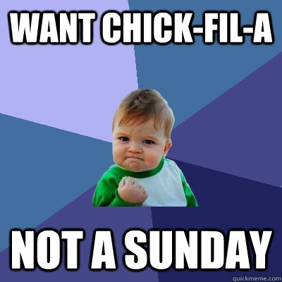 want chickfila not a sunday - Success Kid