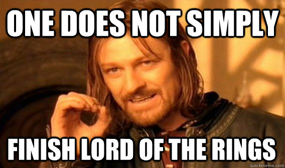 one does not simply finish lord of the rings - One Does Not Simply