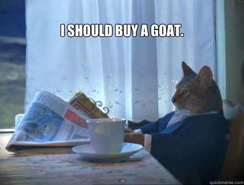 i should buy a goat - The One Percent Cat
