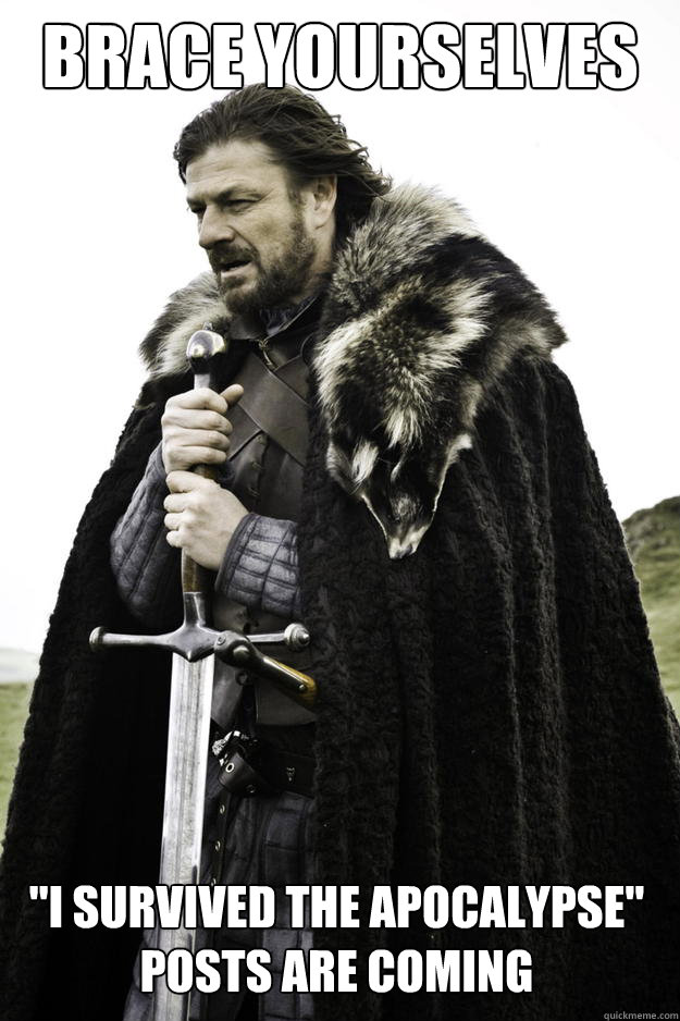brace yourselves i survived the apocalypse posts are comin - Winter is coming