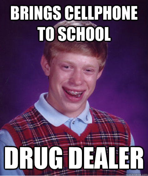 brings cellphone to school drug dealer - Bad Luck Brian