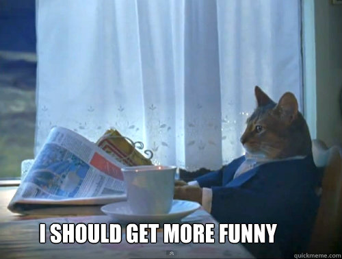 i should get more funny - The One Percent Cat