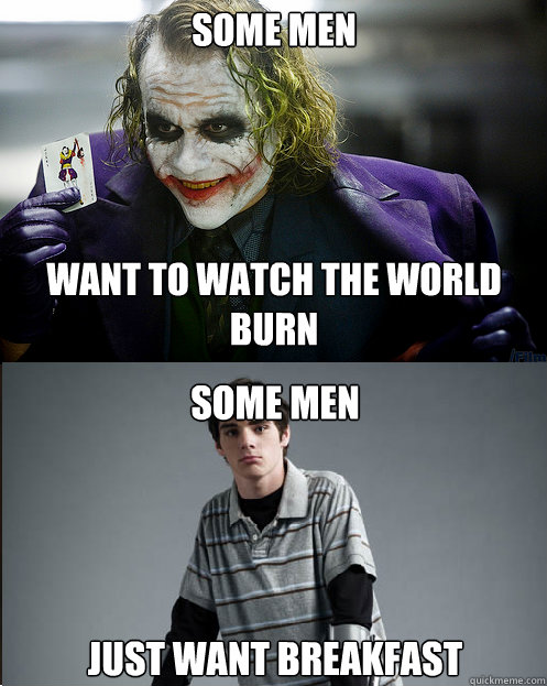 some men want to watch the world burn some men just - If Breaking Bad has taught me anything...