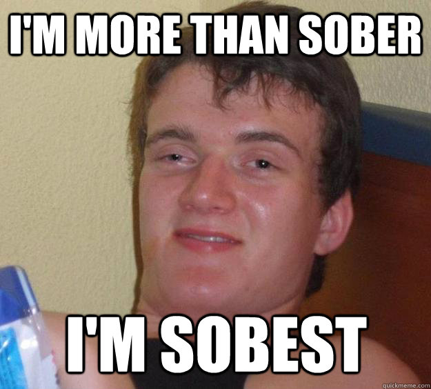 im more than sober im sobest - 10 Guy