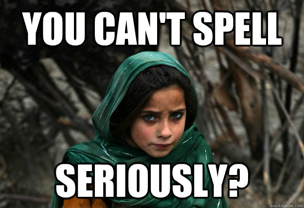 you cant spell seriously - Disaproving Afgan Girl