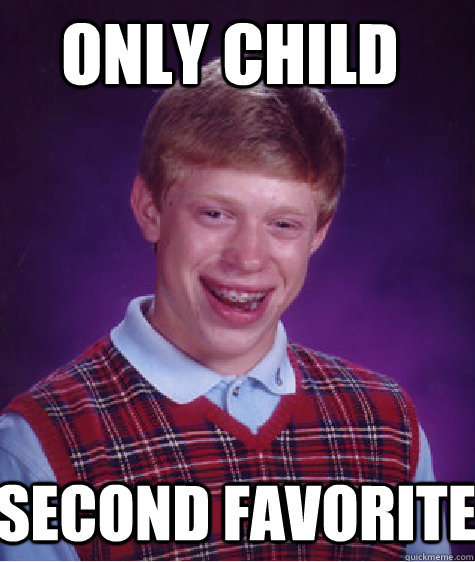 only child second favorite - Bad Luck Brian