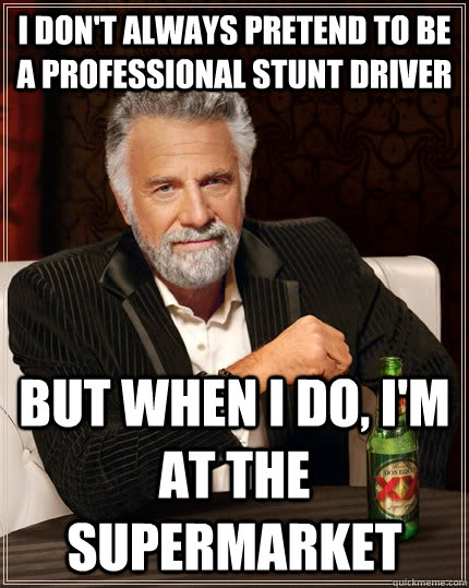i dont always pretend to be a professional stunt driver but - The Most Interesting Man In The World