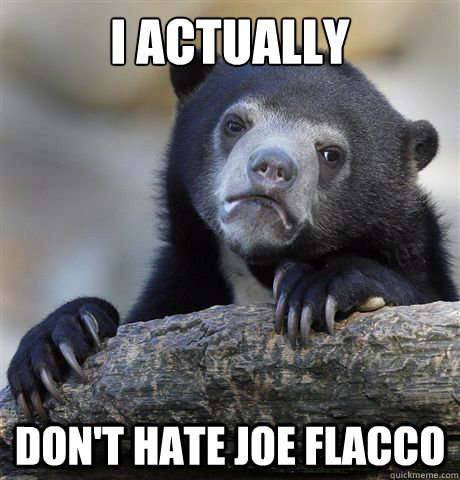 i actually dont hate joe flacco - Confession Bear