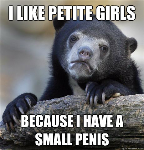 i like petite girls because i have a small penis - Confession Bear