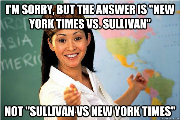 im sorry but the answer is new york times vs sullivan n - Scumbag Teacher