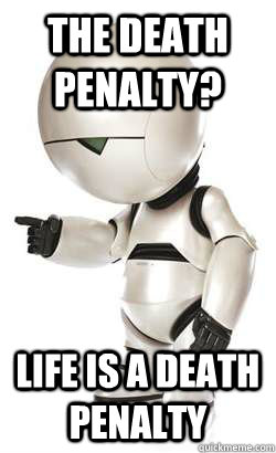 the death penalty life is a death penalty - Depressed Marvin
