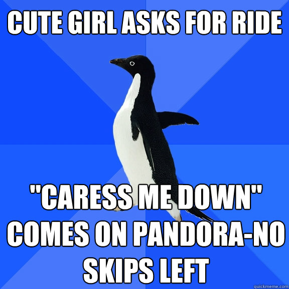cute girl asks for ride caress me down comes on pandorano - Socially Awkward Penguin