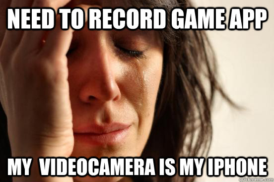need to record game app my videocamera is my iphone - First World Problems