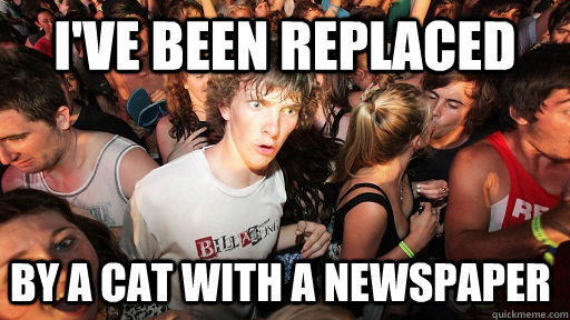 ive been replaced by a cat with a newspaper - Sudden Clarity Clarence