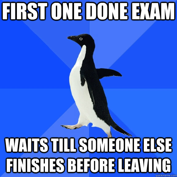 first one done exam waits till someone else finishes before - Socially Awkward Penguin