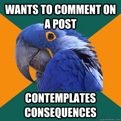 wants to comment on a post contemplates consequences - Paranoid Parrot
