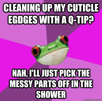 cleaning up my cuticle egdges with a qtip nah ill just p - Foul Bachelorette Frog