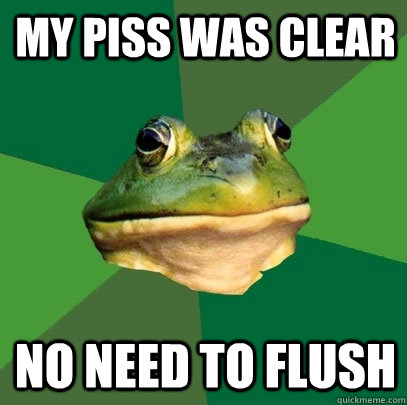 my piss was clear no need to flush - Foul Bachelor Frog